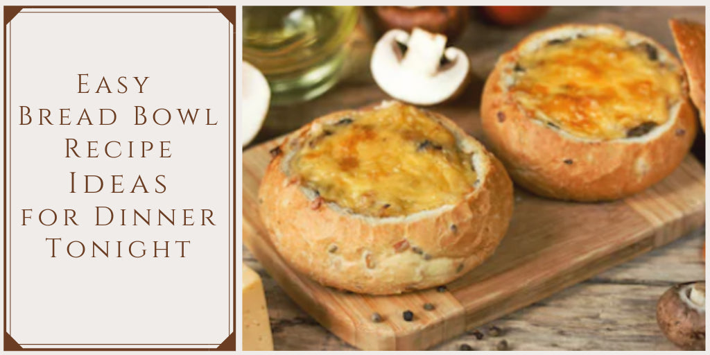 Easy Bread Bowl Recipe Ideas for Dinner Tonight