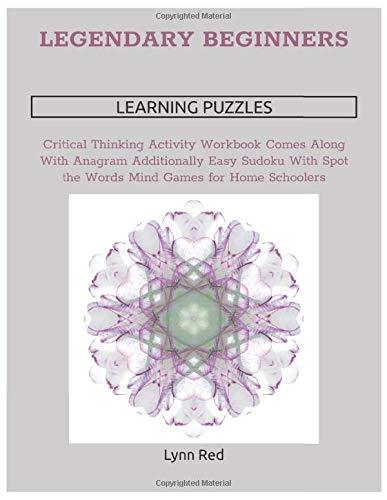 Legendary Beginners Learning Puzzles: Critical Thinking Activity Workbook Comes Along With Anagram Additionally Easy Sudoku With Spot the Words Mind Games for Home Schoolers