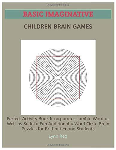 Basic Imaginative Children Brain Games: Perfect Activity Book Incorporates Jumble Word as Well as Sudoku Fun Additionally Word Circle Brain Puzzles for Brilliant Young Students