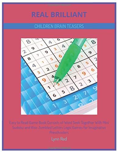 Real Brilliant Children Brain Teasers: Easy to Read Game Book Consists of Word Seek Together With Mini Sudoku and Also Jumbled Letters Logic Games for Imaginative Preschoolers