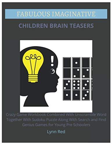 Fabulous Imaginative Children Brain Teasers: Crazy Game Workbook Combined With Unscramble Word Together With Sudoku Puzzle Along With Search and Find Genius Games for Young Pre Schoolers
