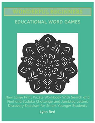Wonderful Beginners Educational Word Games: New Large Print Puzzle Workbook With Search and Find and Sudoku Challenge and Jumbled Letters Discovery Exercises for Smart Younger Students