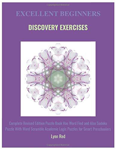 Excellent Beginners Discovery Exercises: Complete Revised Edition Puzzle Book Has Word Find and Also Sudoku Puzzle With Word Scramble Academic Logic Puzzles for Smart Preschoolers