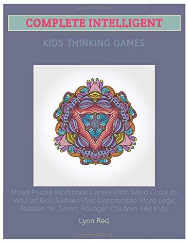Complete Intelligent Kids Thinking Games: Mixed Puzzle Workbook Comes With Word Circle as Well as Kids Sudoku Plus Unscramble Word Logic Puzzles for Smart Younger Children and Kids