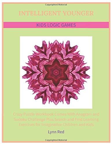 Intelligent Younger Kids Logic Games: Crazy Puzzle Workbook Comes With Anagram and Sudoku Challenge Plus Search and Find Learning Exercises for Imaginative Children and Kids