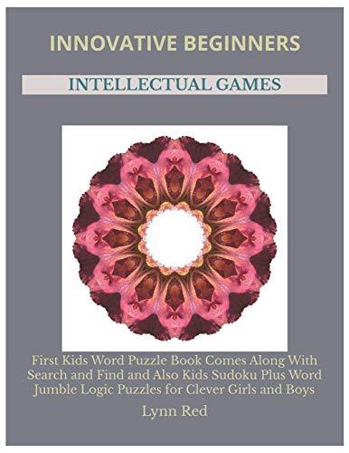 Innovative Beginners Intellectual Games: First Kids Word Puzzle Book Comes Along With Search and Find and Also Kids Sudoku Plus Word Jumble Logic Puzzles for Clever Girls and Boys