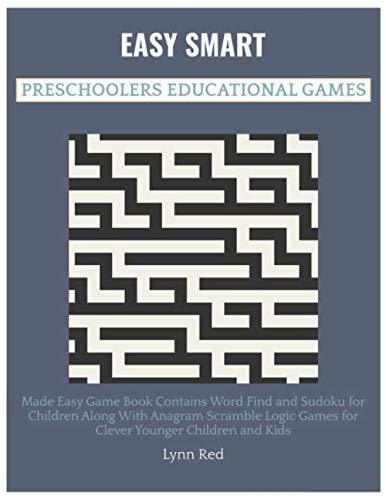 Easy Smart Preschoolers Educational Games: Made Easy Game Book Contains Word Find and Sudoku for Children Along With Anagram Scramble Logic Games for Clever Younger Children and Kids