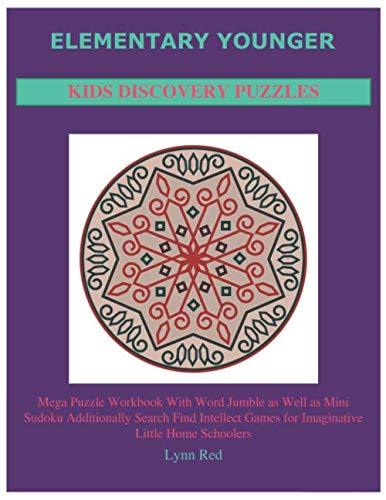 Elementary Younger Kids Discovery Puzzles: Mega Puzzle Workbook With Word Jumble as Well as Mini Sudoku Additionally Search Find Intellect Games for Imaginative Little Home Schoolers