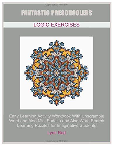 Fantastic Preschoolers Logic Exercises: Early Learning Activity Workbook With Unscramble Word and Also Mini Sudoku and Also Word Search Learning Puzzles for Imaginative Students