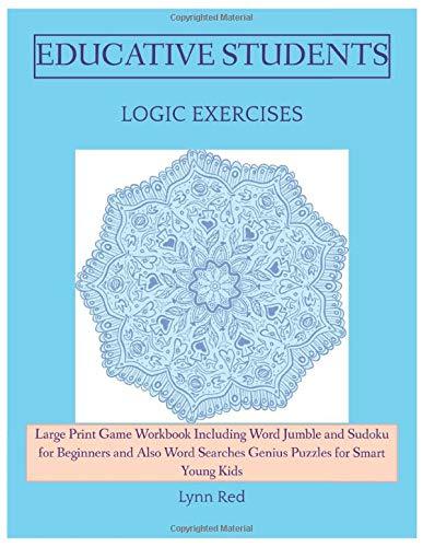 Educative Students Logic Exercises: Large Print Game Workbook Including Word Jumble and Sudoku for Beginners and Also Word Searches Genius Puzzles for Smart Young Kids