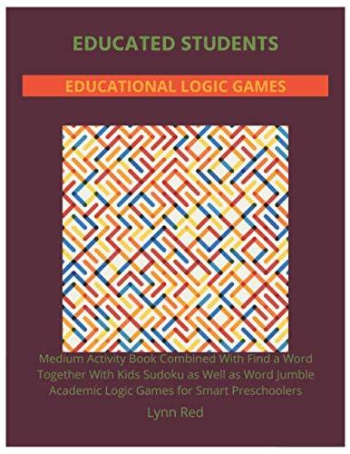 Educated Students Educational Logic Games: Medium Activity Book Combined With Find a Word Together With Kids Sudoku as Well as Word Jumble Academic Logic Games for Smart Preschoolers