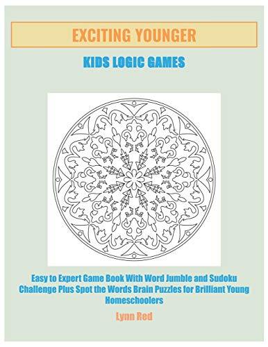 Exciting Younger Kids Logic Games: Easy to Expert Game Book With Word Jumble and Sudoku Challenge Plus Spot the Words Brain Puzzles for Brilliant Young Homeschoolers