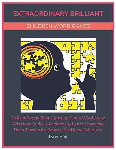 Extraordinary Brilliant Children Word Games: Brilliant Puzzle Book Contains Find a Word Along With Mini Sudoku Additionally Letter Scrambler Brain Teasers for Smart Little Home Schoolers