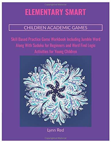 Elementary Smart Children Academic Games: Skill Based Practice Game Workbook Including Jumble Word Along With Sudoku for Beginners and Word Find Logic Activities for Young Children