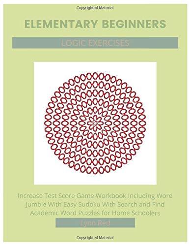 Elementary Beginners Logic Exercises: Increase Test Score Game Workbook Including Word Jumble With Easy Sudoku With Search and Find Academic Word Puzzles for Home Schoolers