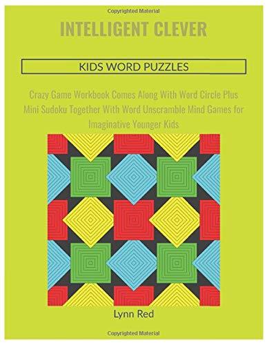 Intelligent Clever Kids Word Puzzles: Crazy Game Workbook Comes Along With Word Circle Plus Mini Sudoku Together With Word Unscramble Mind Games for Imaginative Younger Kids