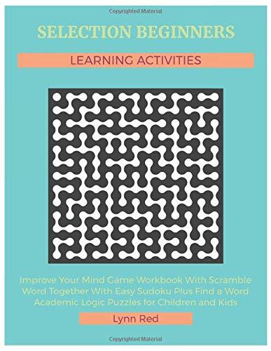 Selection Beginners Learning Activities: Improve Your Mind Game Workbook With Scramble Word Together With Easy Sudoku Plus Find a Word Academic Logic Puzzles for Children and Kids