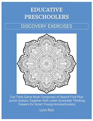 Educative Preschoolers Discovery Exercises: Fun Time Game Book Comprises of Search Find Plus Junior Sudoku Together With Letter Scrambler Thinking Teasers for Smart Young Homeschoolers
