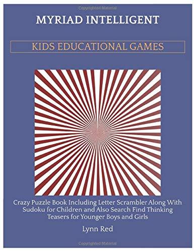 Myriad Intelligent Kids Educational Games: Crazy Puzzle Book Including Letter Scrambler Along With Sudoku for Children and Also Search Find Thinking Teasers for Younger Boys and Girls