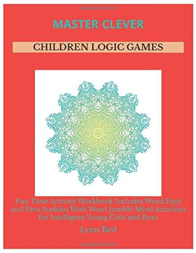 Master Clever Children Logic Games: Fun Time Activity Workbook Includes Word Find and First Sudoku With Word Jumble Mind Activities for Intelligent Young Girls and Boys
