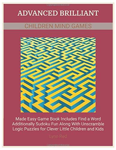 Advanced Brilliant Children Mind Games: Made Easy Game Book Includes Find a Word Additionally Sudoku Fun Along With Unscramble Logic Puzzles for Clever Little Children and Kids