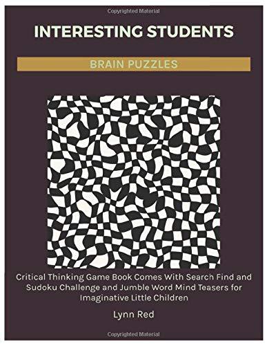 Interesting Students Brain Puzzles: Critical Thinking Game Book Comes With Search Find and Sudoku Challenge and Jumble Word Mind Teasers for Imaginative Little Children