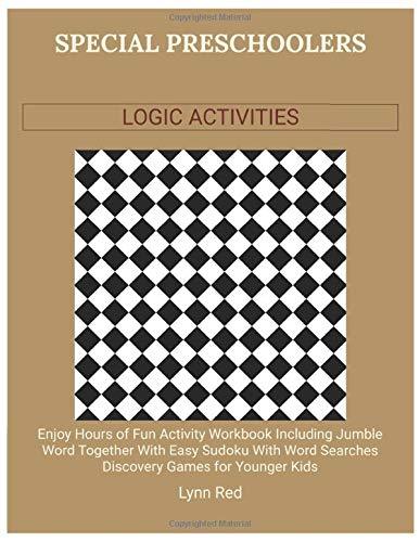 Special Preschoolers Logic Activities: Enjoy Hours of Fun Activity Workbook Including Jumble Word Together With Easy Sudoku With Word Searches Discovery Games for Younger Kids