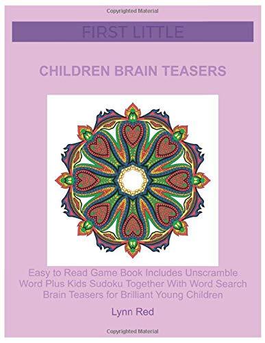 First Little Children Brain Teasers: Easy to Read Game Book Includes Unscramble Word Plus Kids Sudoku Together With Word Search Brain Teasers for Brilliant Young Children