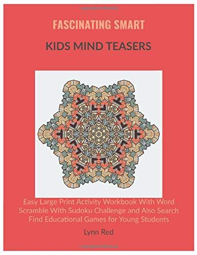 Fascinating Smart Kids Mind Teasers: Easy Large Print Activity Workbook With Word Scramble With Sudoku Challenge and Also Search Find Educational Games for Young Students