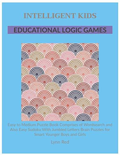 Intelligent Kids Educational Logic Games: Easy to Medium Puzzle Book Comprises of Wordsearch and Also Easy Sudoku With Jumbled Letters Brain Puzzles for Smart Younger Boys and Girls