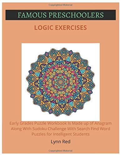 Famous Preschoolers Logic Exercises: Early Grades Puzzle Workbook Is Made up of Anagram Along With Sudoku Challenge With Search Find Word Puzzles for Intelligent Students